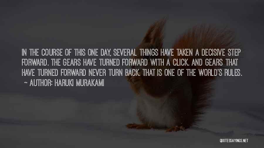 Haruki Murakami Quotes: In The Course Of This One Day, Several Things Have Taken A Decisive Step Forward. The Gears Have Turned Forward