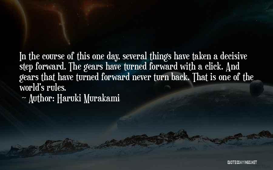 Haruki Murakami Quotes: In The Course Of This One Day, Several Things Have Taken A Decisive Step Forward. The Gears Have Turned Forward