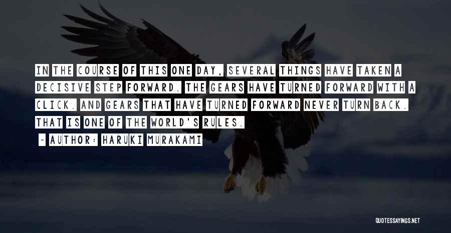 Haruki Murakami Quotes: In The Course Of This One Day, Several Things Have Taken A Decisive Step Forward. The Gears Have Turned Forward