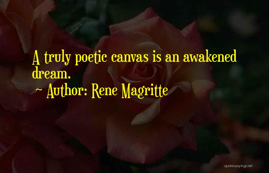 Rene Magritte Quotes: A Truly Poetic Canvas Is An Awakened Dream.