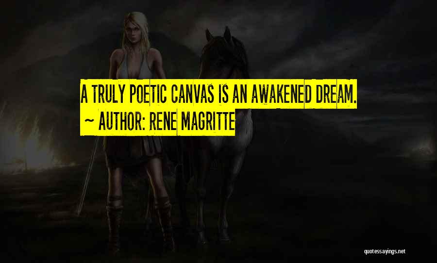 Rene Magritte Quotes: A Truly Poetic Canvas Is An Awakened Dream.
