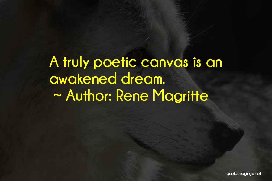 Rene Magritte Quotes: A Truly Poetic Canvas Is An Awakened Dream.