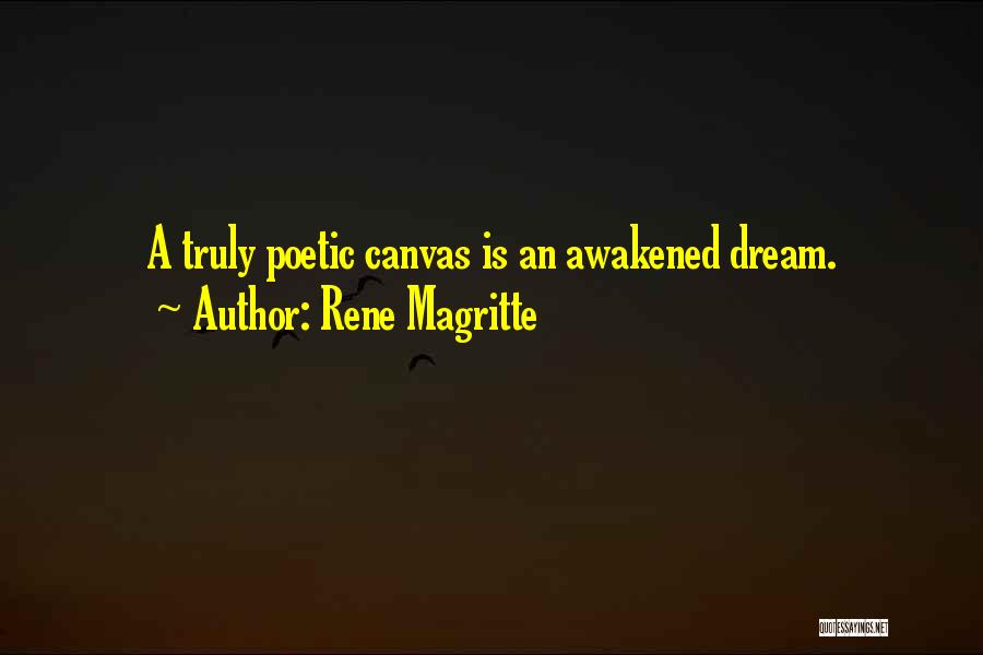 Rene Magritte Quotes: A Truly Poetic Canvas Is An Awakened Dream.