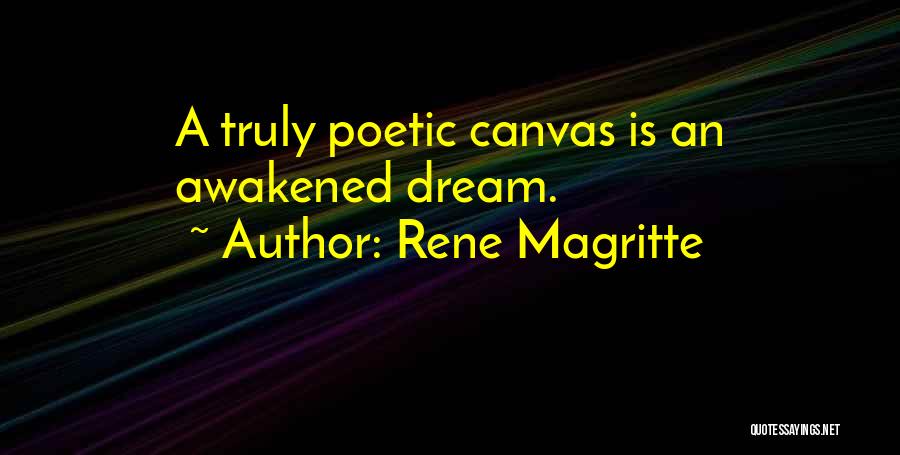 Rene Magritte Quotes: A Truly Poetic Canvas Is An Awakened Dream.