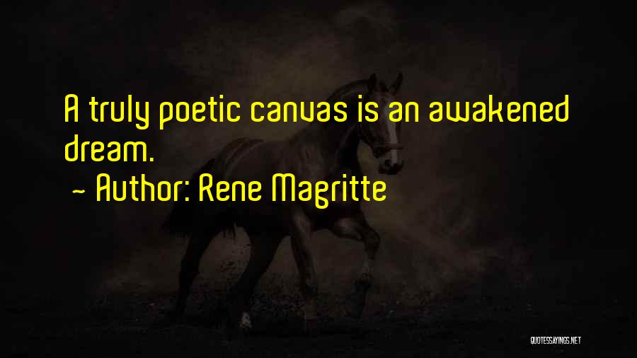 Rene Magritte Quotes: A Truly Poetic Canvas Is An Awakened Dream.