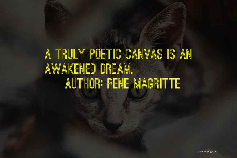 Rene Magritte Quotes: A Truly Poetic Canvas Is An Awakened Dream.