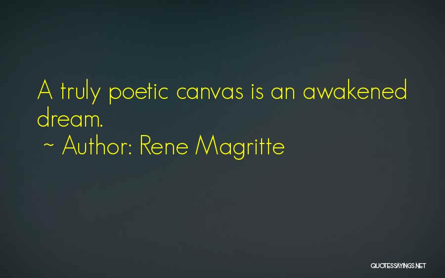 Rene Magritte Quotes: A Truly Poetic Canvas Is An Awakened Dream.