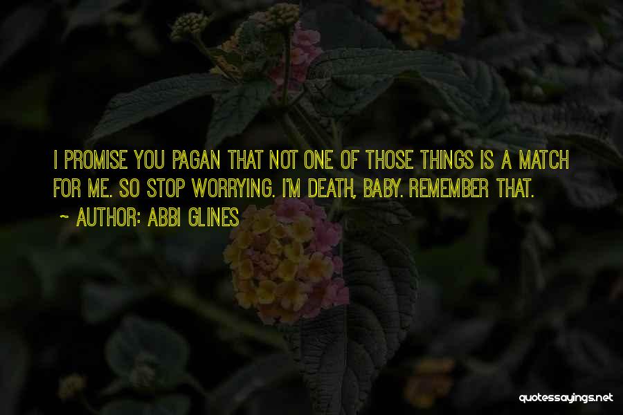 Abbi Glines Quotes: I Promise You Pagan That Not One Of Those Things Is A Match For Me. So Stop Worrying. I'm Death,
