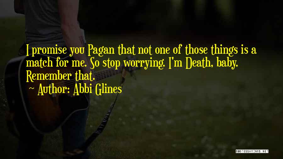 Abbi Glines Quotes: I Promise You Pagan That Not One Of Those Things Is A Match For Me. So Stop Worrying. I'm Death,