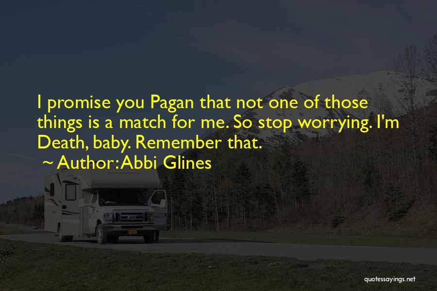 Abbi Glines Quotes: I Promise You Pagan That Not One Of Those Things Is A Match For Me. So Stop Worrying. I'm Death,