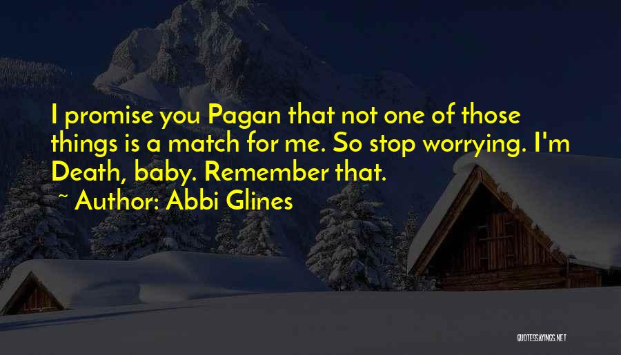 Abbi Glines Quotes: I Promise You Pagan That Not One Of Those Things Is A Match For Me. So Stop Worrying. I'm Death,