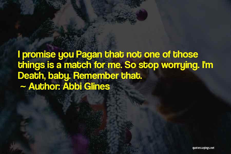 Abbi Glines Quotes: I Promise You Pagan That Not One Of Those Things Is A Match For Me. So Stop Worrying. I'm Death,