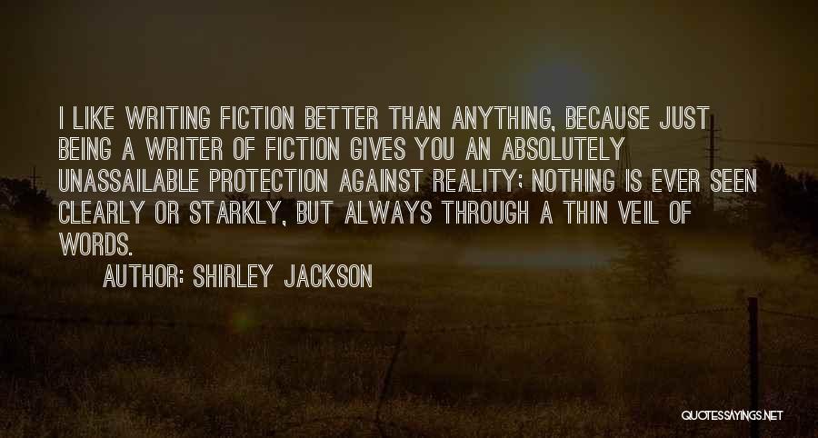 Shirley Jackson Quotes: I Like Writing Fiction Better Than Anything, Because Just Being A Writer Of Fiction Gives You An Absolutely Unassailable Protection