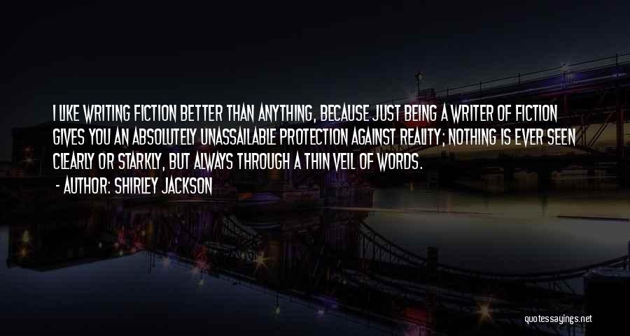 Shirley Jackson Quotes: I Like Writing Fiction Better Than Anything, Because Just Being A Writer Of Fiction Gives You An Absolutely Unassailable Protection