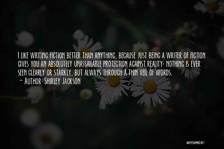 Shirley Jackson Quotes: I Like Writing Fiction Better Than Anything, Because Just Being A Writer Of Fiction Gives You An Absolutely Unassailable Protection