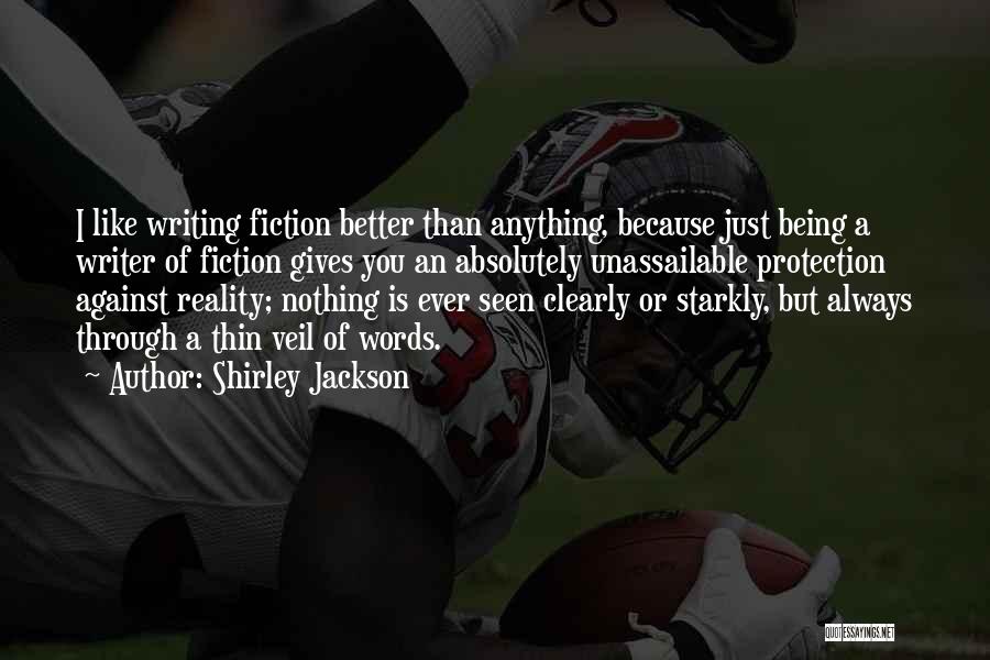 Shirley Jackson Quotes: I Like Writing Fiction Better Than Anything, Because Just Being A Writer Of Fiction Gives You An Absolutely Unassailable Protection