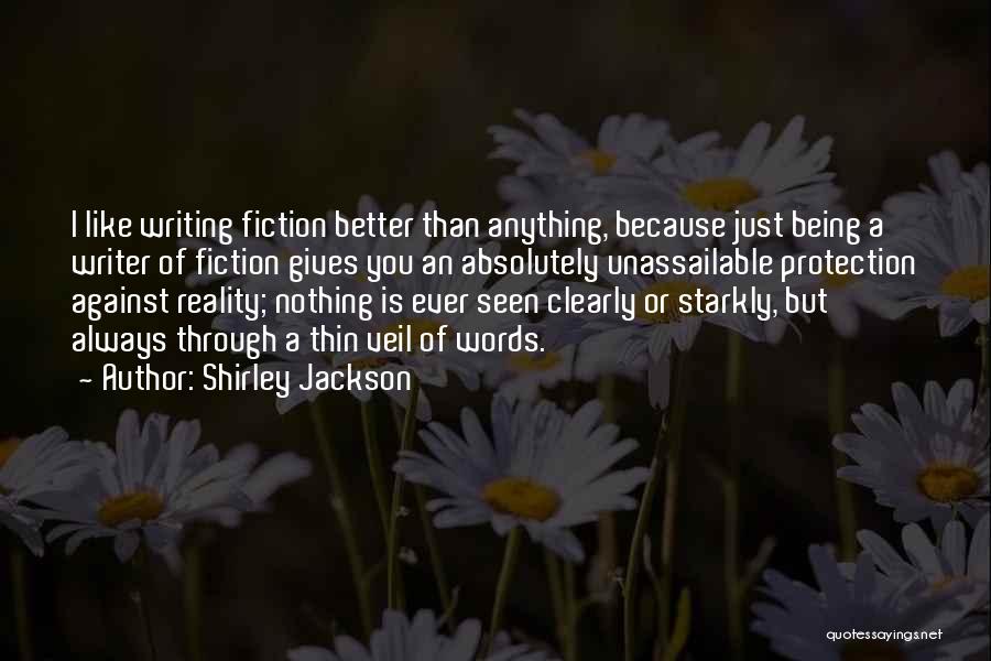 Shirley Jackson Quotes: I Like Writing Fiction Better Than Anything, Because Just Being A Writer Of Fiction Gives You An Absolutely Unassailable Protection