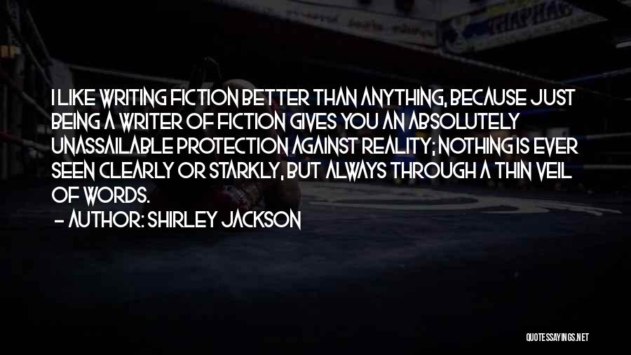 Shirley Jackson Quotes: I Like Writing Fiction Better Than Anything, Because Just Being A Writer Of Fiction Gives You An Absolutely Unassailable Protection