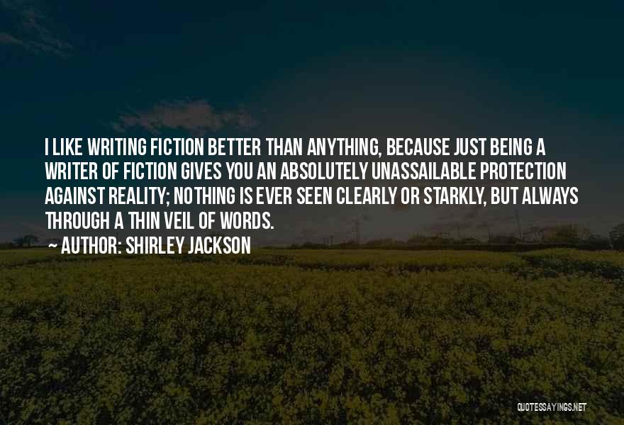 Shirley Jackson Quotes: I Like Writing Fiction Better Than Anything, Because Just Being A Writer Of Fiction Gives You An Absolutely Unassailable Protection