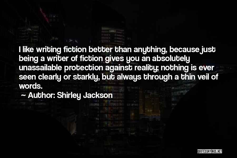 Shirley Jackson Quotes: I Like Writing Fiction Better Than Anything, Because Just Being A Writer Of Fiction Gives You An Absolutely Unassailable Protection