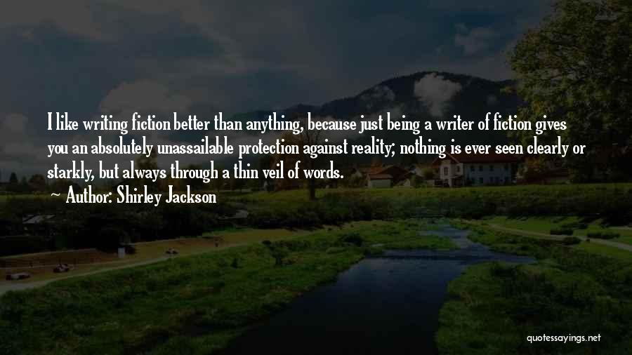 Shirley Jackson Quotes: I Like Writing Fiction Better Than Anything, Because Just Being A Writer Of Fiction Gives You An Absolutely Unassailable Protection