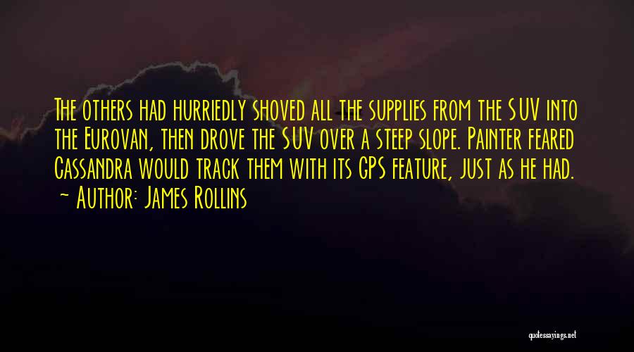 James Rollins Quotes: The Others Had Hurriedly Shoved All The Supplies From The Suv Into The Eurovan, Then Drove The Suv Over A