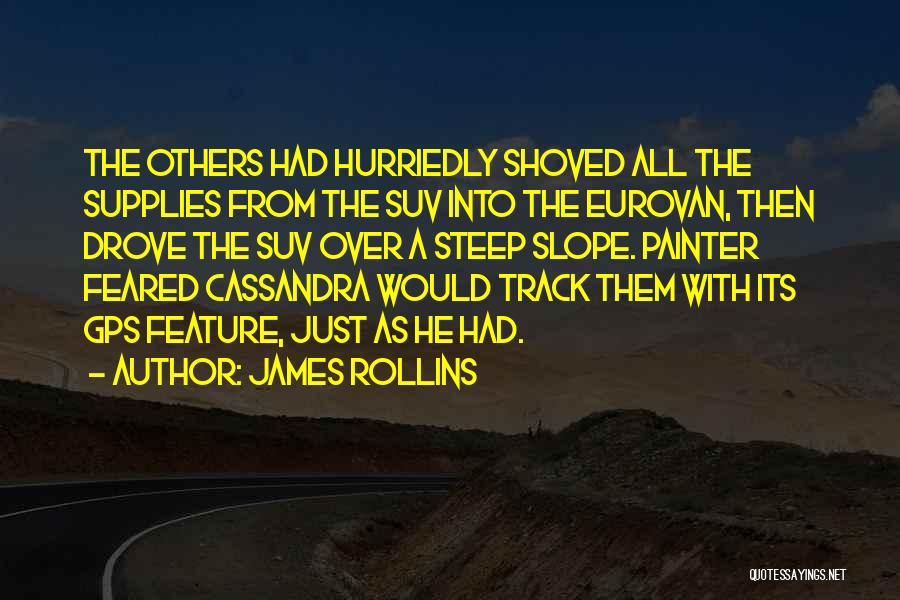 James Rollins Quotes: The Others Had Hurriedly Shoved All The Supplies From The Suv Into The Eurovan, Then Drove The Suv Over A