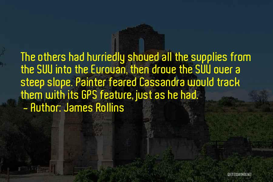 James Rollins Quotes: The Others Had Hurriedly Shoved All The Supplies From The Suv Into The Eurovan, Then Drove The Suv Over A