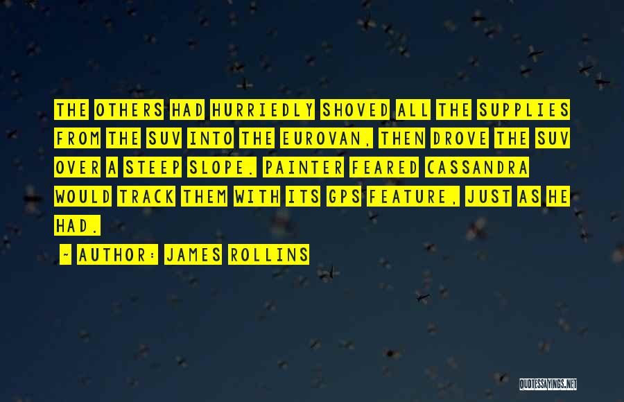James Rollins Quotes: The Others Had Hurriedly Shoved All The Supplies From The Suv Into The Eurovan, Then Drove The Suv Over A
