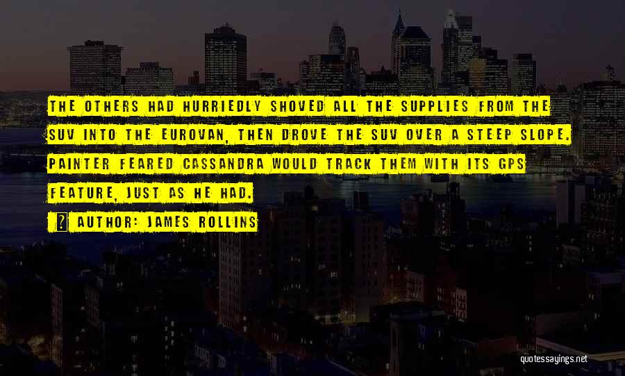 James Rollins Quotes: The Others Had Hurriedly Shoved All The Supplies From The Suv Into The Eurovan, Then Drove The Suv Over A