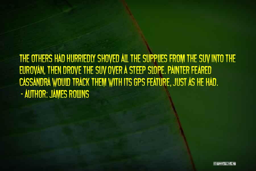 James Rollins Quotes: The Others Had Hurriedly Shoved All The Supplies From The Suv Into The Eurovan, Then Drove The Suv Over A