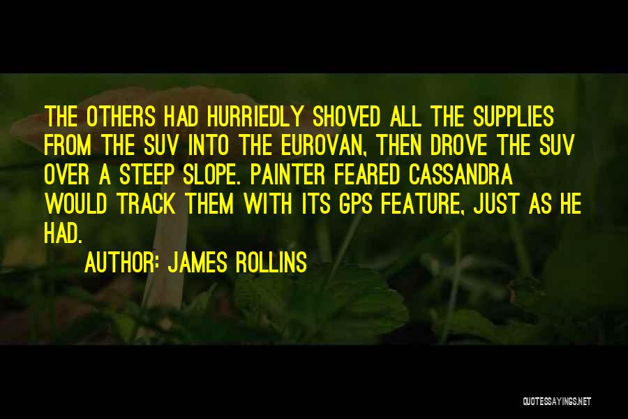 James Rollins Quotes: The Others Had Hurriedly Shoved All The Supplies From The Suv Into The Eurovan, Then Drove The Suv Over A