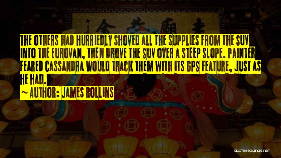 James Rollins Quotes: The Others Had Hurriedly Shoved All The Supplies From The Suv Into The Eurovan, Then Drove The Suv Over A