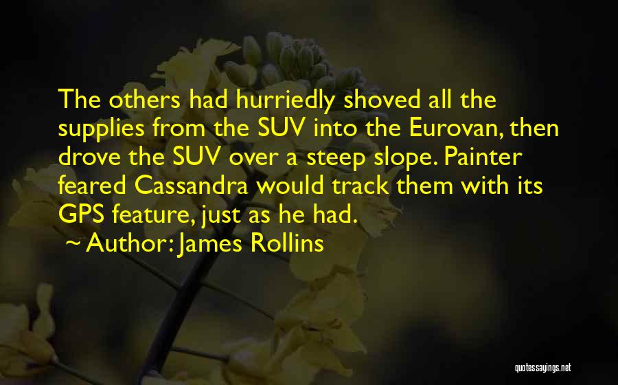James Rollins Quotes: The Others Had Hurriedly Shoved All The Supplies From The Suv Into The Eurovan, Then Drove The Suv Over A