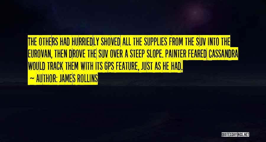 James Rollins Quotes: The Others Had Hurriedly Shoved All The Supplies From The Suv Into The Eurovan, Then Drove The Suv Over A