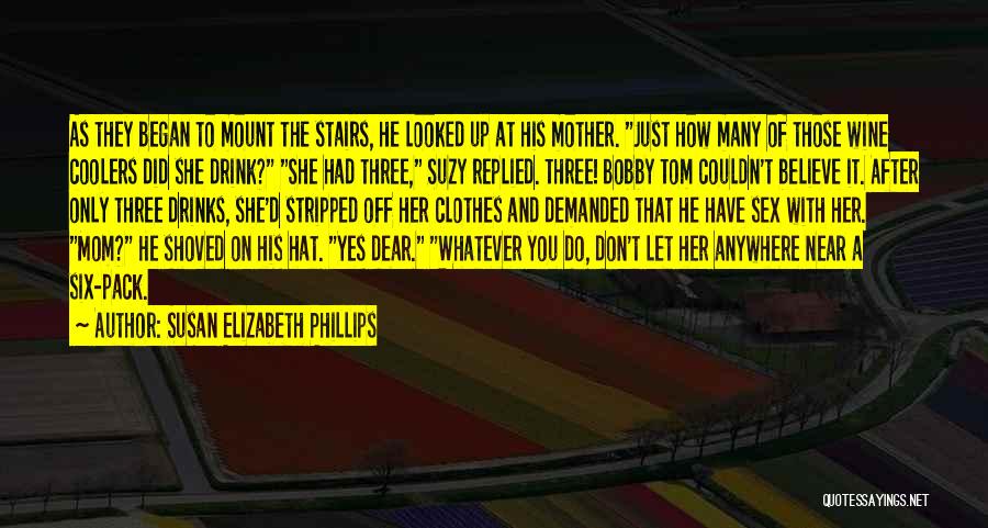 Susan Elizabeth Phillips Quotes: As They Began To Mount The Stairs, He Looked Up At His Mother. Just How Many Of Those Wine Coolers