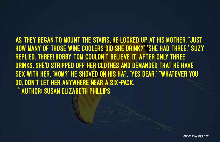 Susan Elizabeth Phillips Quotes: As They Began To Mount The Stairs, He Looked Up At His Mother. Just How Many Of Those Wine Coolers