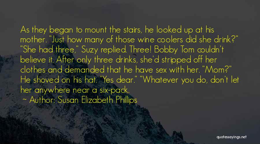 Susan Elizabeth Phillips Quotes: As They Began To Mount The Stairs, He Looked Up At His Mother. Just How Many Of Those Wine Coolers
