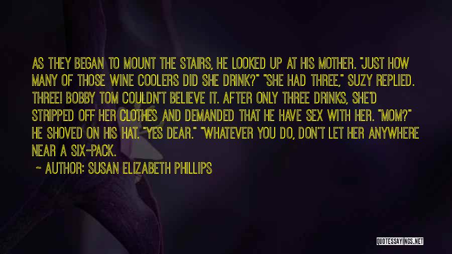 Susan Elizabeth Phillips Quotes: As They Began To Mount The Stairs, He Looked Up At His Mother. Just How Many Of Those Wine Coolers