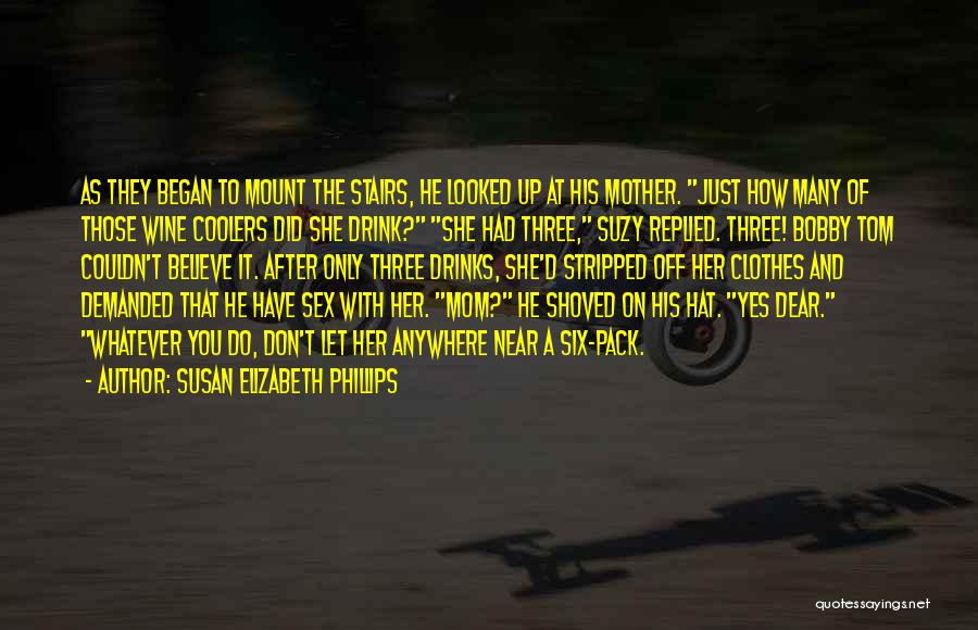 Susan Elizabeth Phillips Quotes: As They Began To Mount The Stairs, He Looked Up At His Mother. Just How Many Of Those Wine Coolers