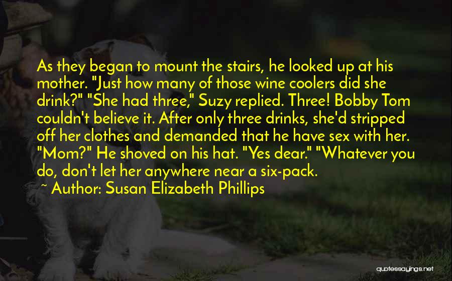 Susan Elizabeth Phillips Quotes: As They Began To Mount The Stairs, He Looked Up At His Mother. Just How Many Of Those Wine Coolers