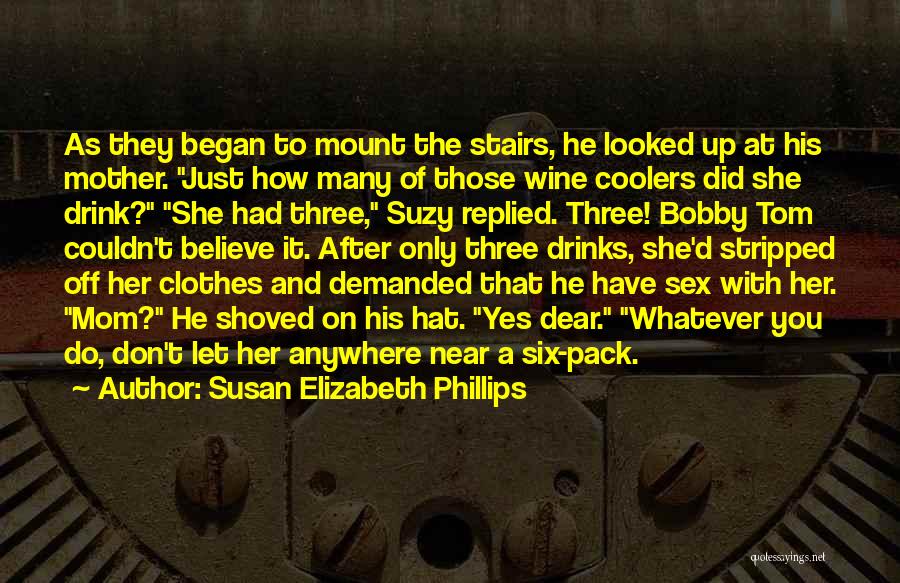 Susan Elizabeth Phillips Quotes: As They Began To Mount The Stairs, He Looked Up At His Mother. Just How Many Of Those Wine Coolers