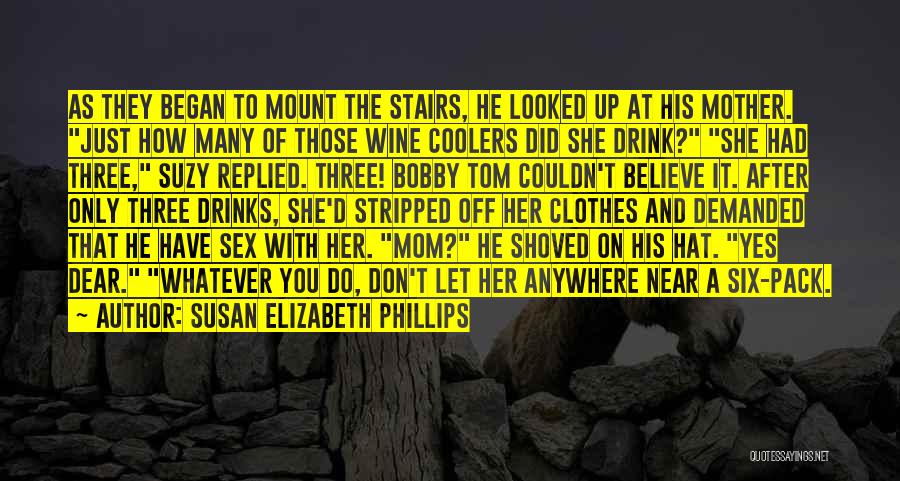 Susan Elizabeth Phillips Quotes: As They Began To Mount The Stairs, He Looked Up At His Mother. Just How Many Of Those Wine Coolers