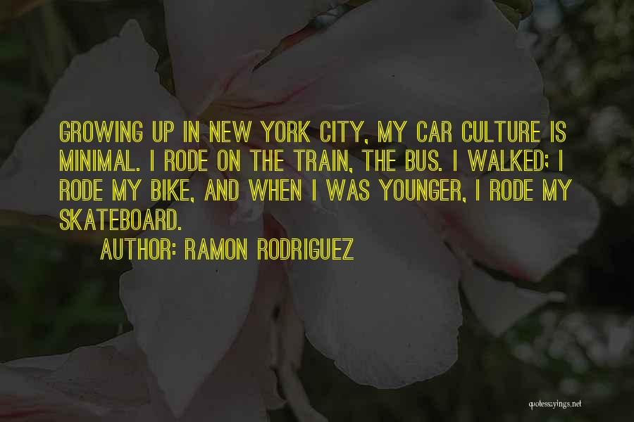 Ramon Rodriguez Quotes: Growing Up In New York City, My Car Culture Is Minimal. I Rode On The Train, The Bus. I Walked;