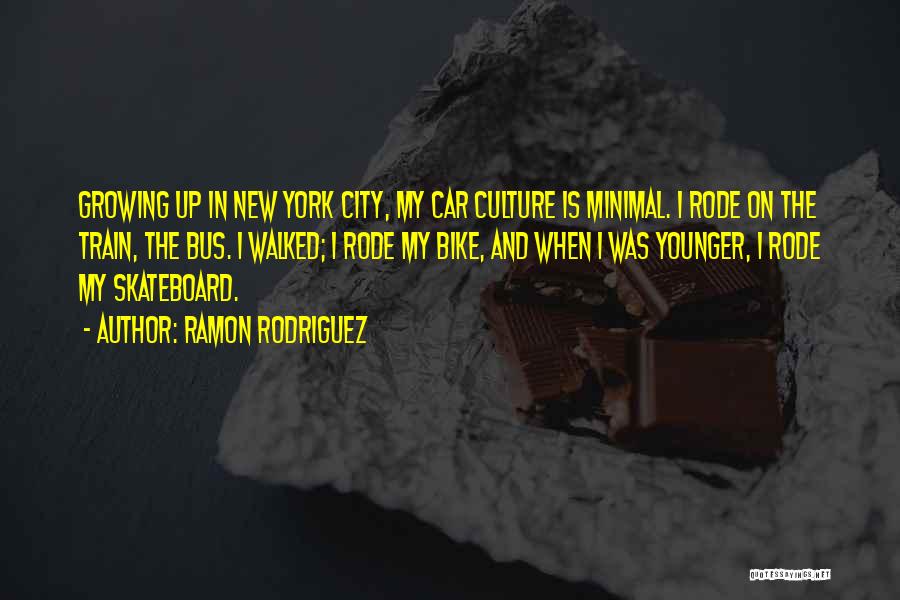 Ramon Rodriguez Quotes: Growing Up In New York City, My Car Culture Is Minimal. I Rode On The Train, The Bus. I Walked;
