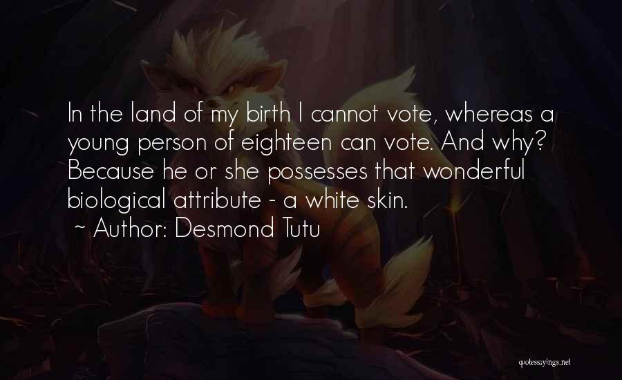 Desmond Tutu Quotes: In The Land Of My Birth I Cannot Vote, Whereas A Young Person Of Eighteen Can Vote. And Why? Because