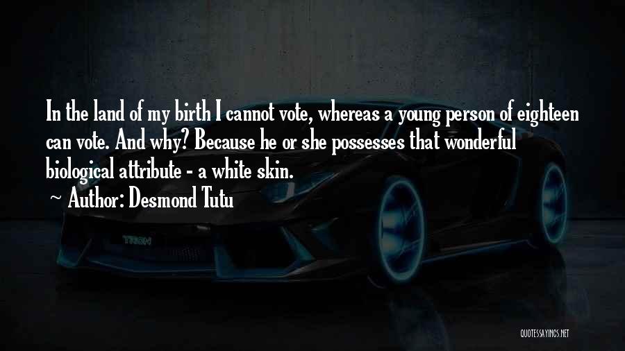Desmond Tutu Quotes: In The Land Of My Birth I Cannot Vote, Whereas A Young Person Of Eighteen Can Vote. And Why? Because
