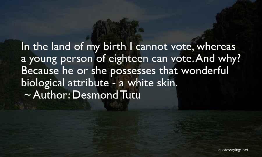 Desmond Tutu Quotes: In The Land Of My Birth I Cannot Vote, Whereas A Young Person Of Eighteen Can Vote. And Why? Because