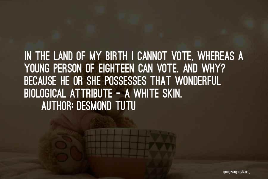Desmond Tutu Quotes: In The Land Of My Birth I Cannot Vote, Whereas A Young Person Of Eighteen Can Vote. And Why? Because