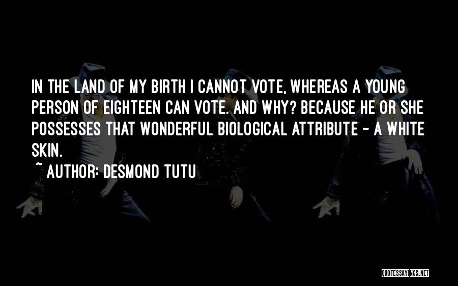 Desmond Tutu Quotes: In The Land Of My Birth I Cannot Vote, Whereas A Young Person Of Eighteen Can Vote. And Why? Because
